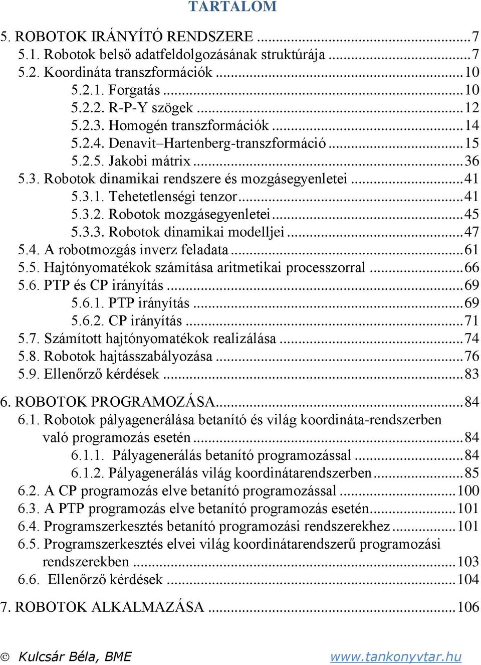 .. Robotok dinamikai modelljei... 47 5.4. A robotmozgás inverz feladata... 6 5.5. Hajtónomatékok számítása aritmetikai processzorral... 66 5.6. PTP és CP iránítás... 69 5.6.. PTP iránítás... 69 5.6.. CP iránítás... 7 5.