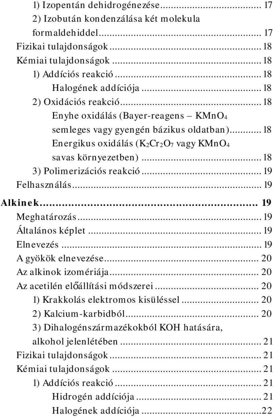 .. 18 3) Polimerizációs reakció... 19 Felhasználás... 19 Alkinek... 19 Meghatározás... 19 Általános képlet... 19 Elnevezés... 19 A gyökök elnevezése... 20 Az alkinok izomériája.