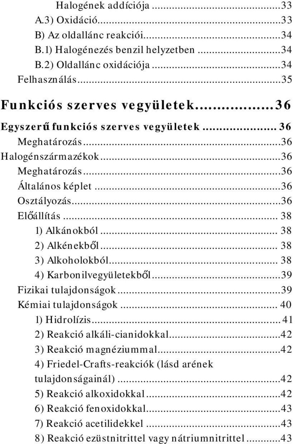 .. 38 2) Alkénekből... 38 3) Alkoholokból... 38 4) Karbonilvegyületekből... 39 Fizikai tulajdonságok... 39 Kémiai tulajdonságok... 40 1) Hidrolízis... 41 2) Reakció alkáli-cianidokkal.