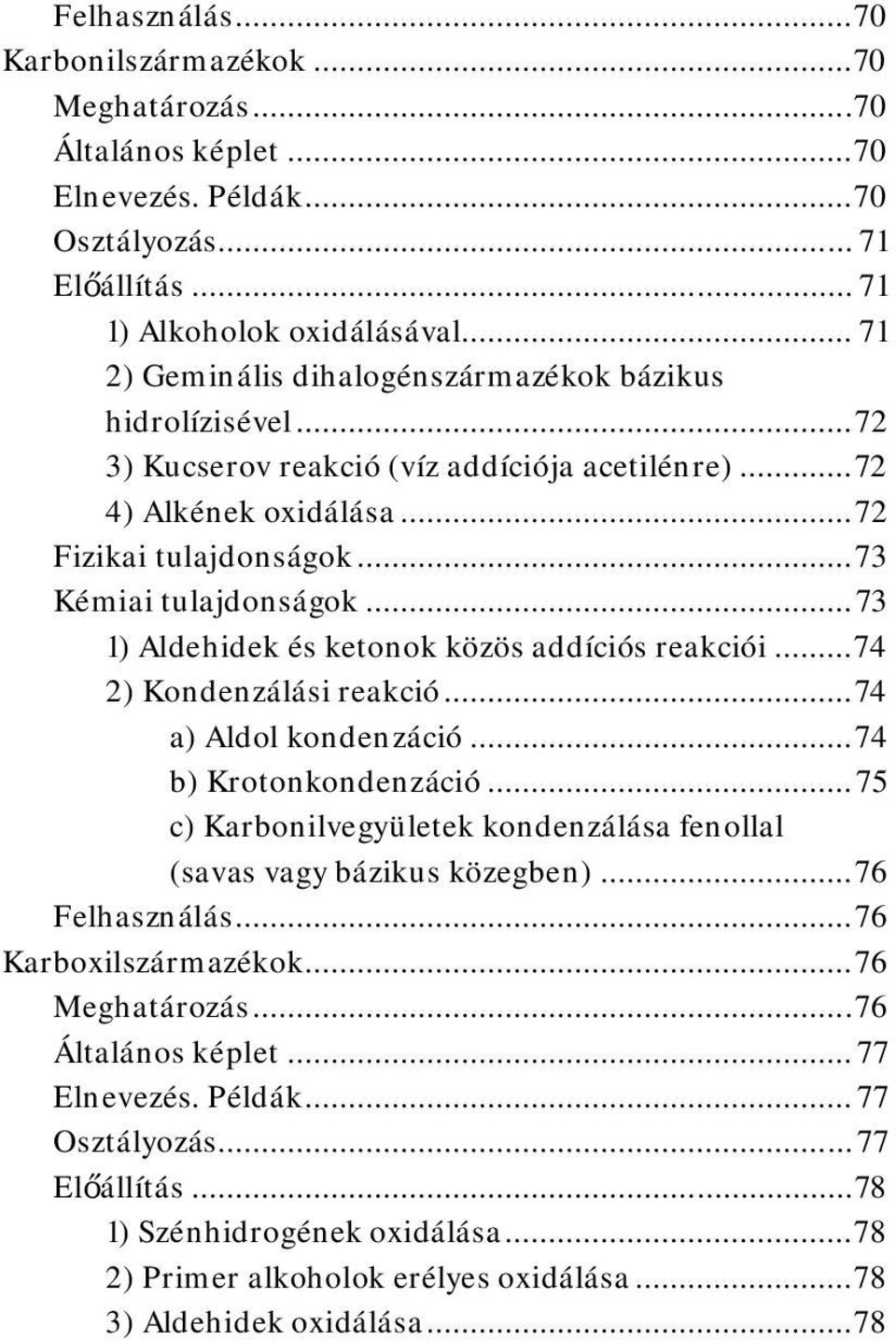 .. 73 1) Aldehidek és ketonok közös addíciós reakciói... 74 2) Kondenzálási reakció... 74 a) Aldol kondenzáció... 74 b) Krotonkondenzáció.