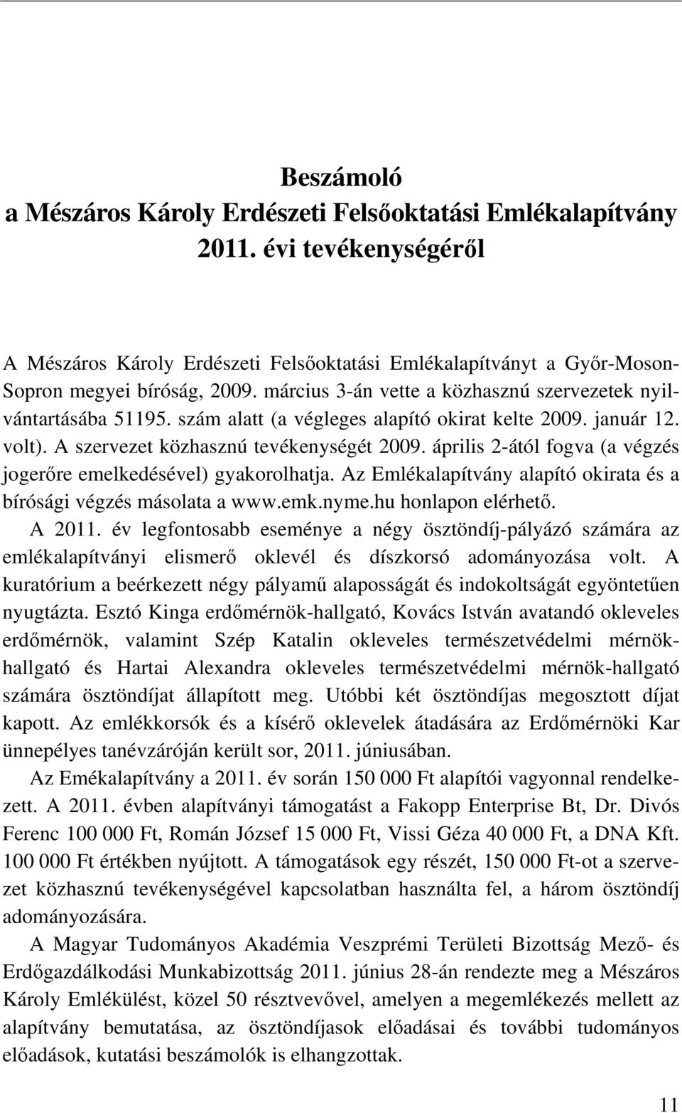 április 2-ától fogva (a végzés jogerőre emelkedésével) gyakorolhatja. Az Emlékalapítvány alapító okirata és a bírósági végzés másolata a www.emk.nyme.hu honlapon elérhető. A 2011.
