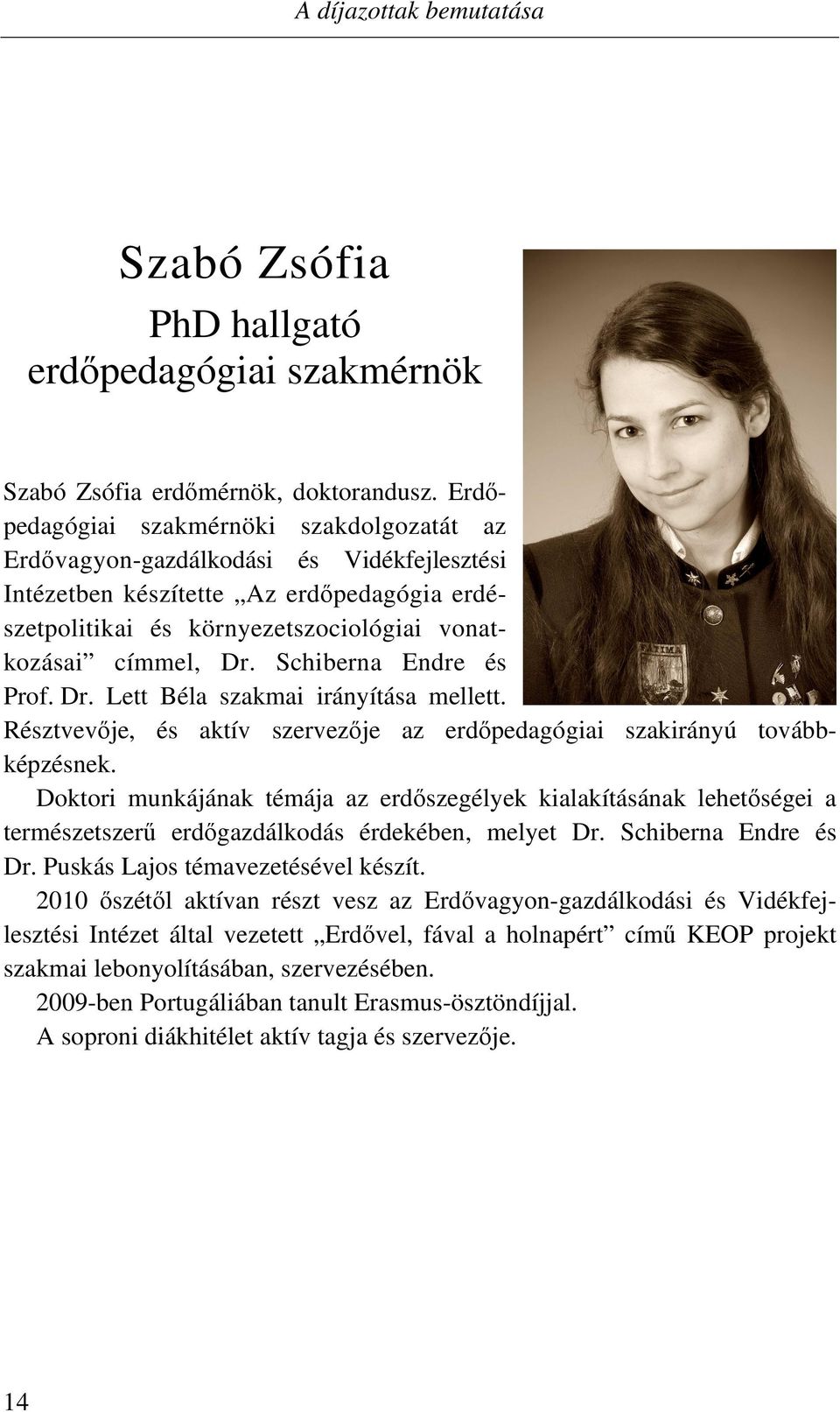 Schiberna Endre és Prof. Dr. Lett Béla szakmai irányítása mellett. Résztvevője, és aktív szervezője az erdőpedagógiai szakirányú továbbképzésnek.