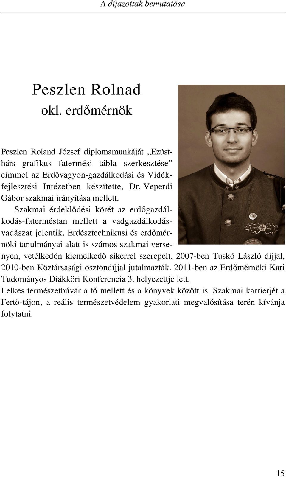 Veperdi Gábor szakmai irányítása mellett. Szakmai érdeklődési körét az erdőgazdálkodás-faterméstan mellett a vadgazdálkodásvadászat jelentik.