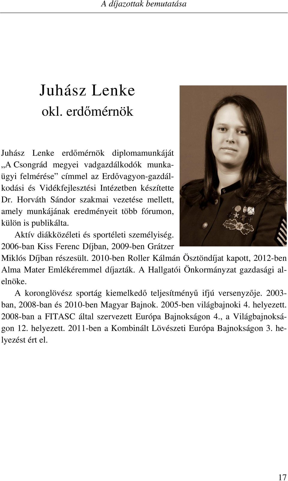 Horváth Sándor szakmai vezetése mellett, amely munkájának eredményeit több fórumon, külön is publikálta. Aktív diákközéleti és sportéleti személyiség.