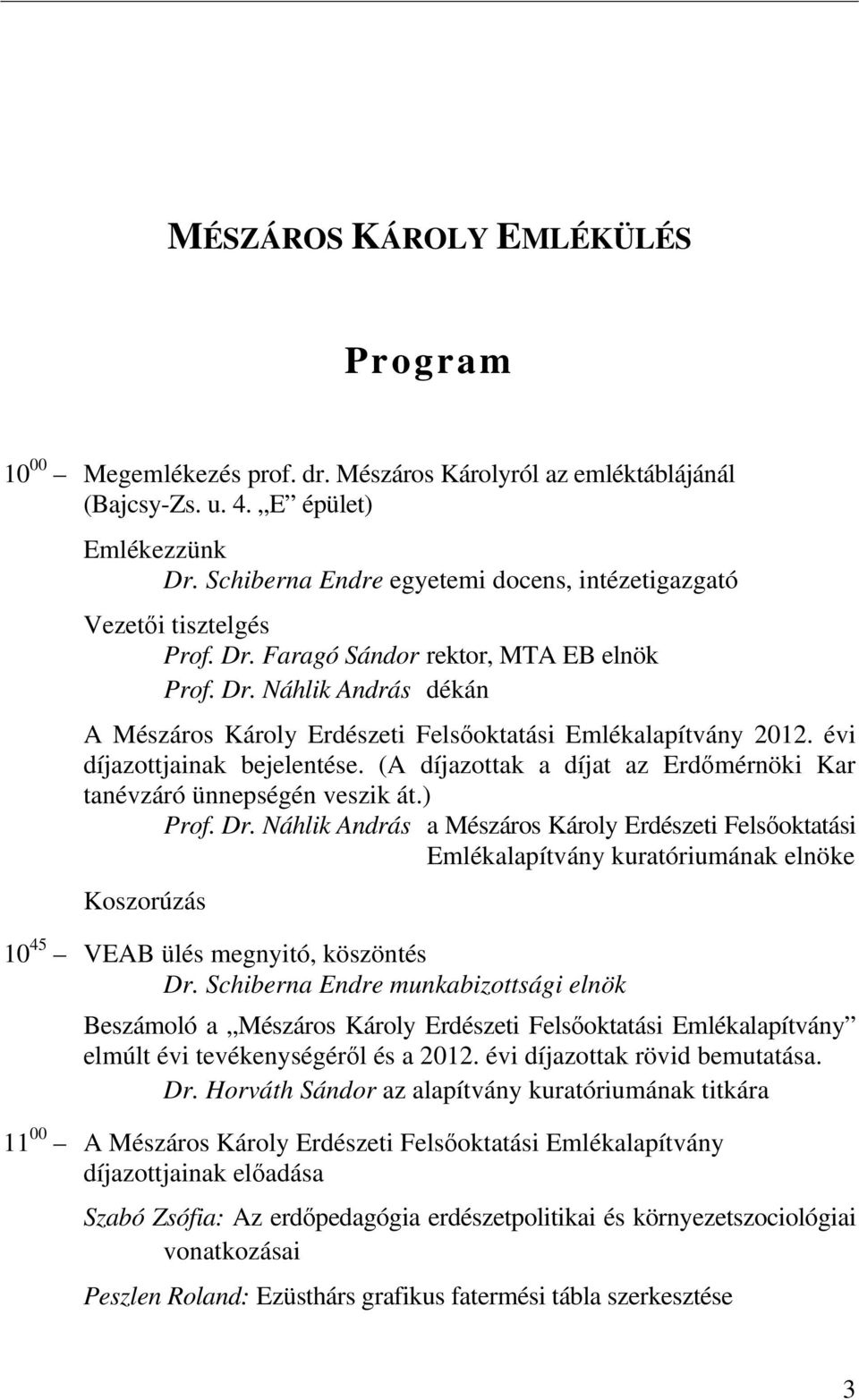 évi díjazottjainak bejelentése. (A díjazottak a díjat az Erdőmérnöki Kar tanévzáró ünnepségén veszik át.) Prof. Dr.