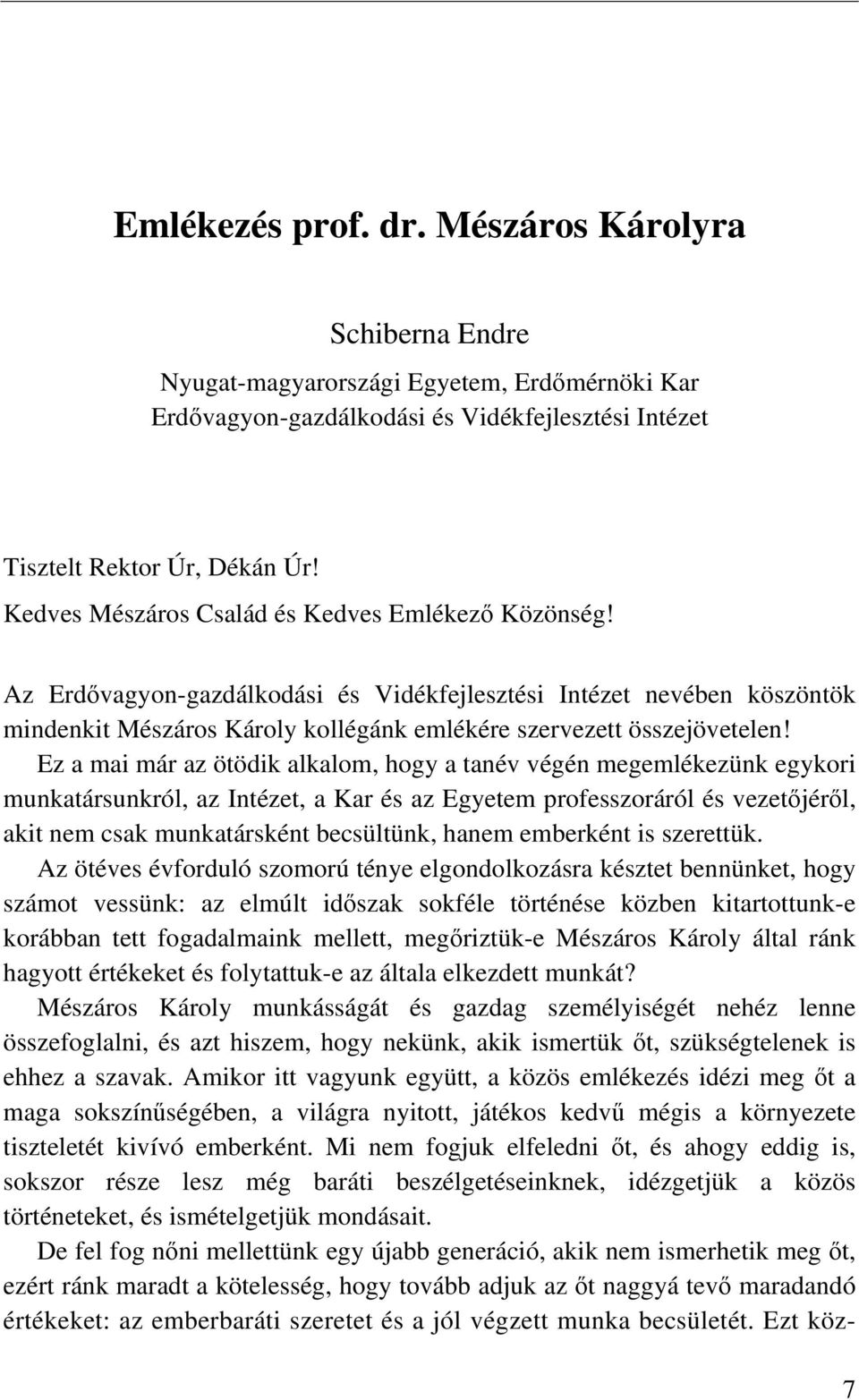 Ez a mai már az ötödik alkalom, hogy a tanév végén megemlékezünk egykori munkatársunkról, az Intézet, a Kar és az Egyetem professzoráról és vezetőjéről, akit nem csak munkatársként becsültünk, hanem