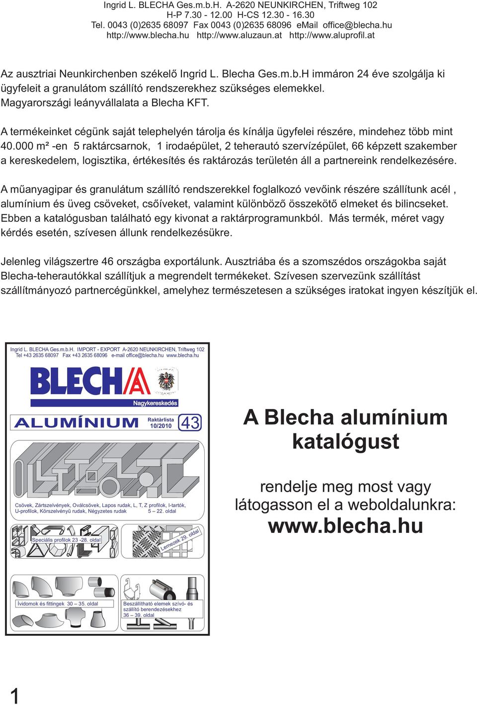 Magyarországi leányvállalata a Blecha KFT. A termékeinket cégünk saját telephelyén tárolja és kínálja ügyfelei részére, mindehez több mint 40.