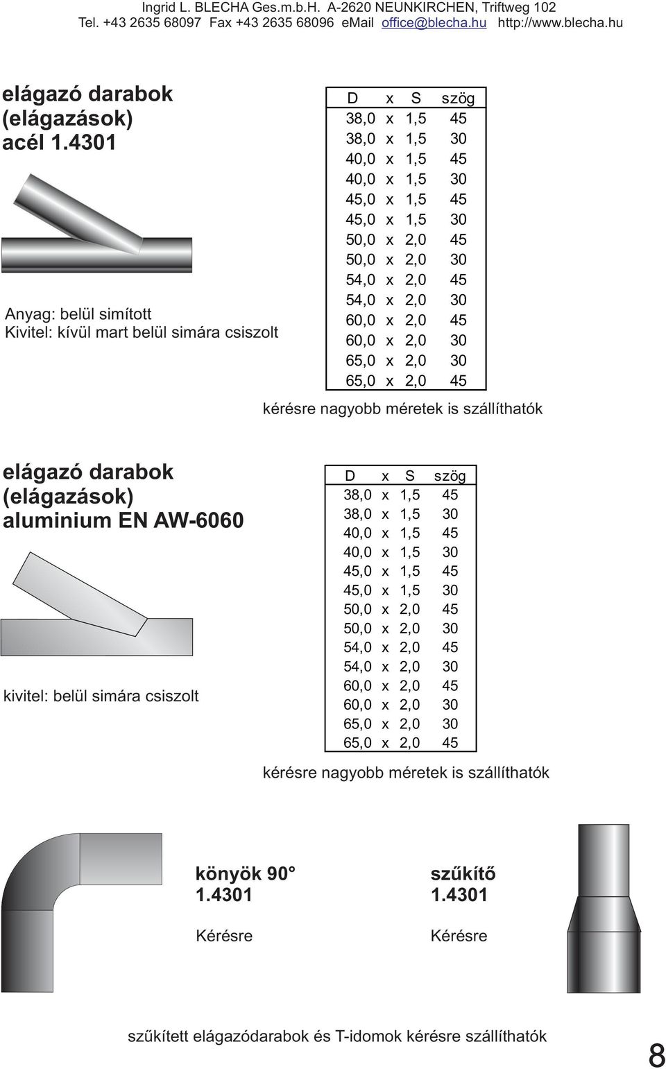x 2,0 45 54,0 x 2,0 30 60,0 x 2,0 45 60,0 x 2,0 30 65,0 x 2,0 30 65,0 x 2,0 45 kérésre nagyobb méretek is szállíthatók elágazó darabok (elágazások) aluminium EN AW-6060 kivitel: belül simára