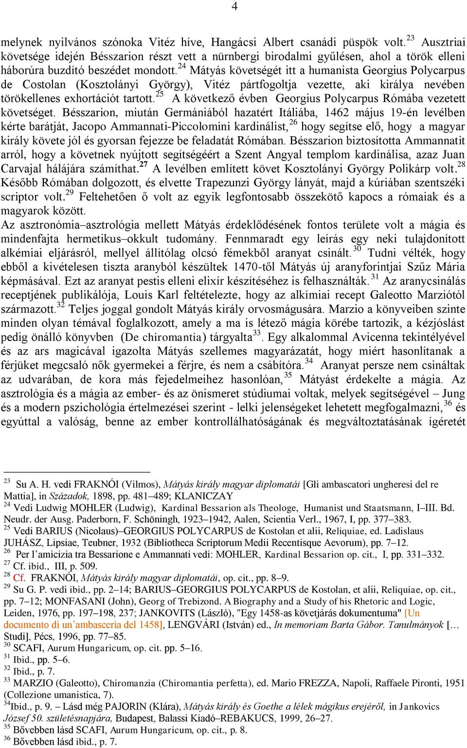 24 Mátyás követségét itt a humanista Georgius Polycarpus de Costolan (Kosztolányi György), Vitéz pártfogoltja vezette, aki királya nevében törökellenes exhortációt tartott.