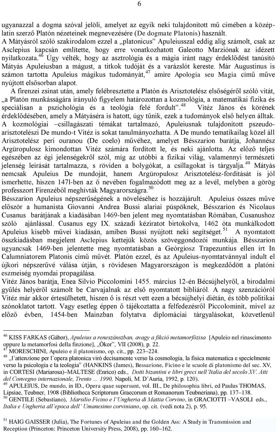 46 Úgy vélték, hogy az asztrológia és a mágia iránt nagy érdeklődést tanúsító Mátyás Apuleiusban a mágust, a titkok tudóját és a varázslót kereste.