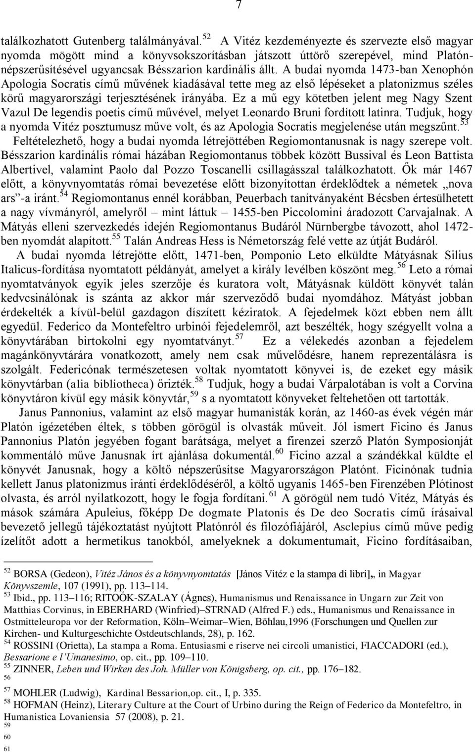 A budai nyomda 1473-ban Xenophón Apologia Socratis című művének kiadásával tette meg az első lépéseket a platonizmus széles körű magyarországi terjesztésének irányába.