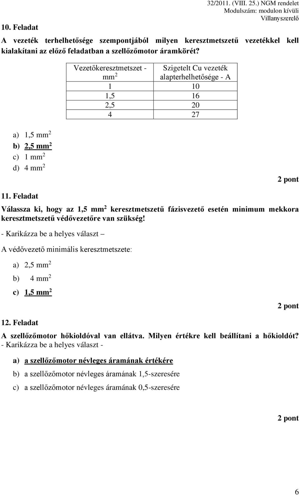 Feladat Válassza ki, hogy az 1,5 mm 2 keresztmetszetű fázisvezető esetén minimum mekkora keresztmetszetű védővezetőre van szükség!