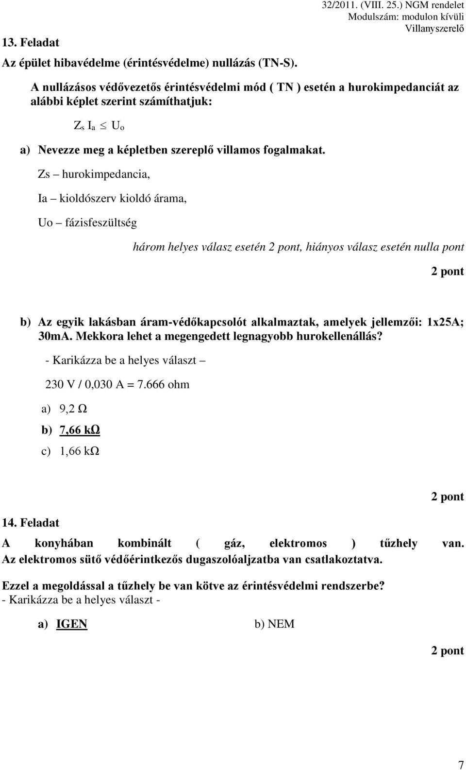 Zs hurokimpedancia, Ia kioldószerv kioldó árama, Uo fázisfeszültség három helyes válasz esetén, hiányos válasz esetén nulla pont b) Az egyik lakásban áram-védőkapcsolót alkalmaztak, amelyek