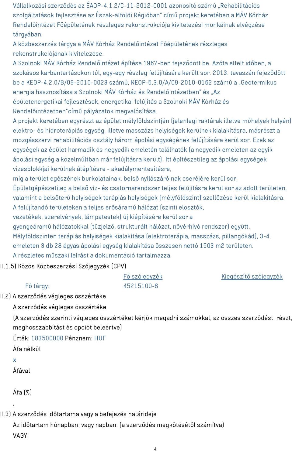 kivitelezési munkáinak elvégzése tárgyában. A közbeszerzés tárgya a MÁV Kórház Rendelőintézet Főépületének részleges rekonstrukciójának kivitelezése.