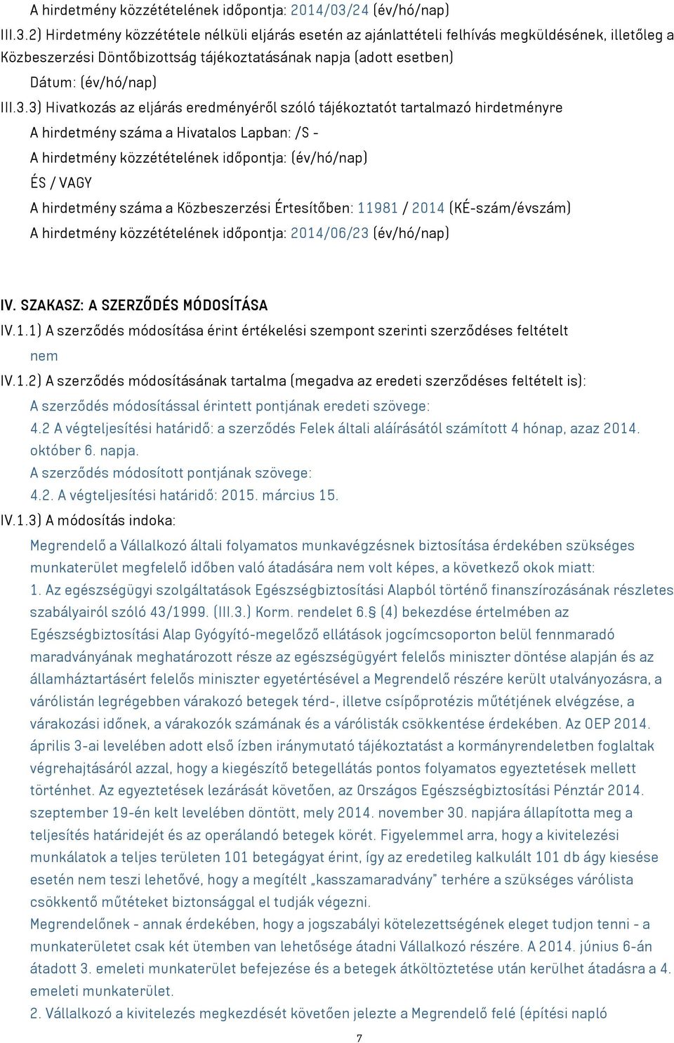 2) Hirdetmény közzététele nélküli eljárás esetén az ajánlattételi felhívás megküldésének, illetőleg a Közbeszerzési Döntőbizottság tájékoztatásának napja (adott esetben) Dátum: (év/hó/nap) III.3.