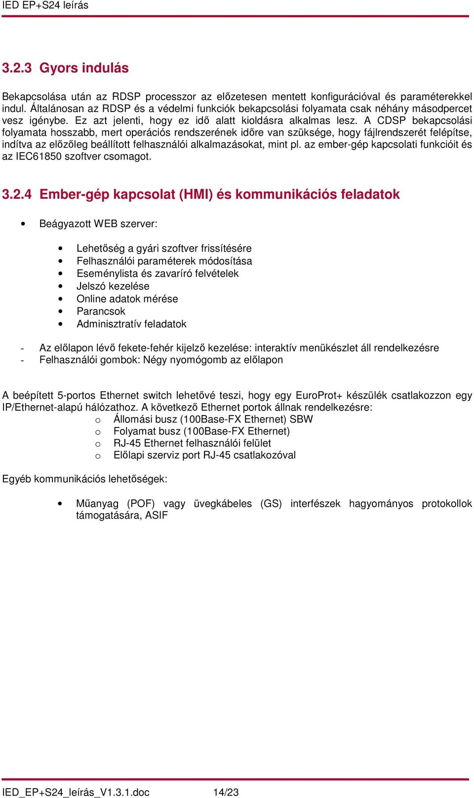 A CDSP bekapcsolási folyamata hosszabb, mert operációs rendszerének időre van szüksége, hogy fájlrendszerét felépítse, indítva az előzőleg beállított felhasználói alkalmazásokat, mint pl.