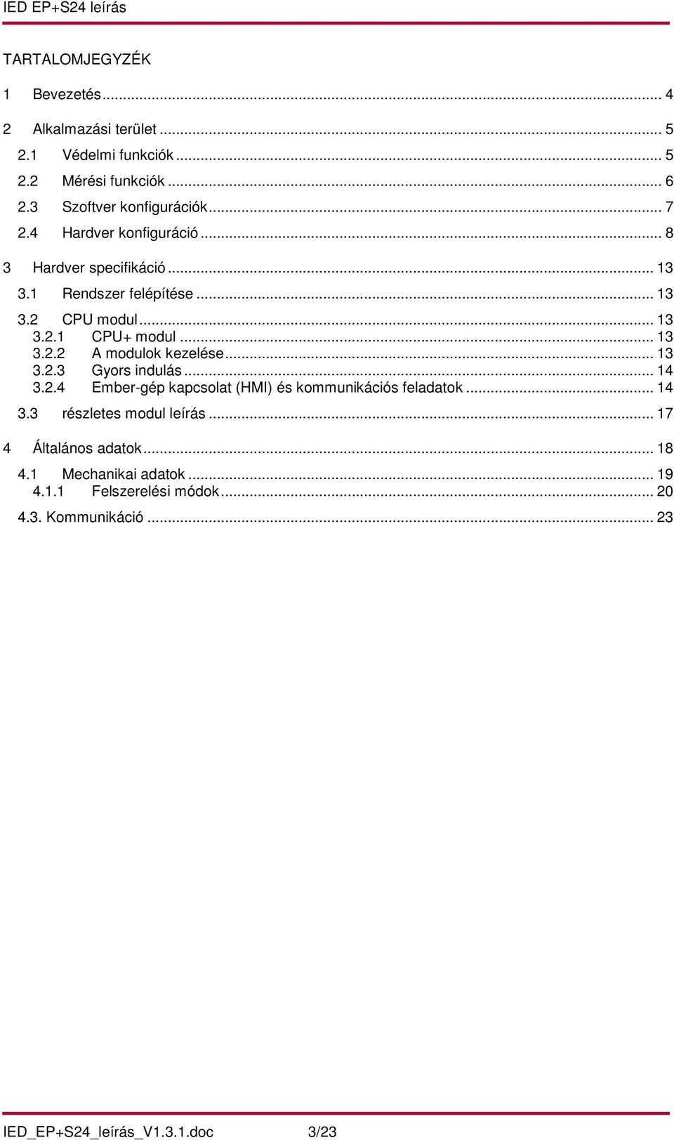 .. 13 3.2.3 Gyors indulás... 14 3.2.4 Ember-gép kapcsolat (HMI) és kommunikációs feladatok... 14 3.3 részletes modul leírás.