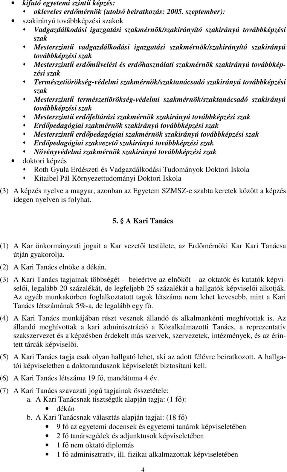 szakirányú továbbképzési szak Mesterszintű erdőművelési és erdőhasználati szakmérnök szakirányú továbbképzési szak Természetiörökség-védelmi szakmérnök/szaktanácsadó szakirányú továbbképzési szak