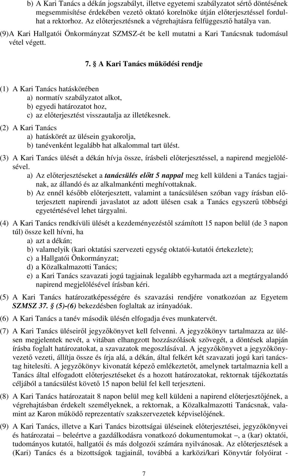 A Kari Tanács működési rendje (1) A Kari Tanács hatáskörében a) normatív szabályzatot alkot, b) egyedi határozatot hoz, c) az előterjesztést visszautalja az illetékesnek.