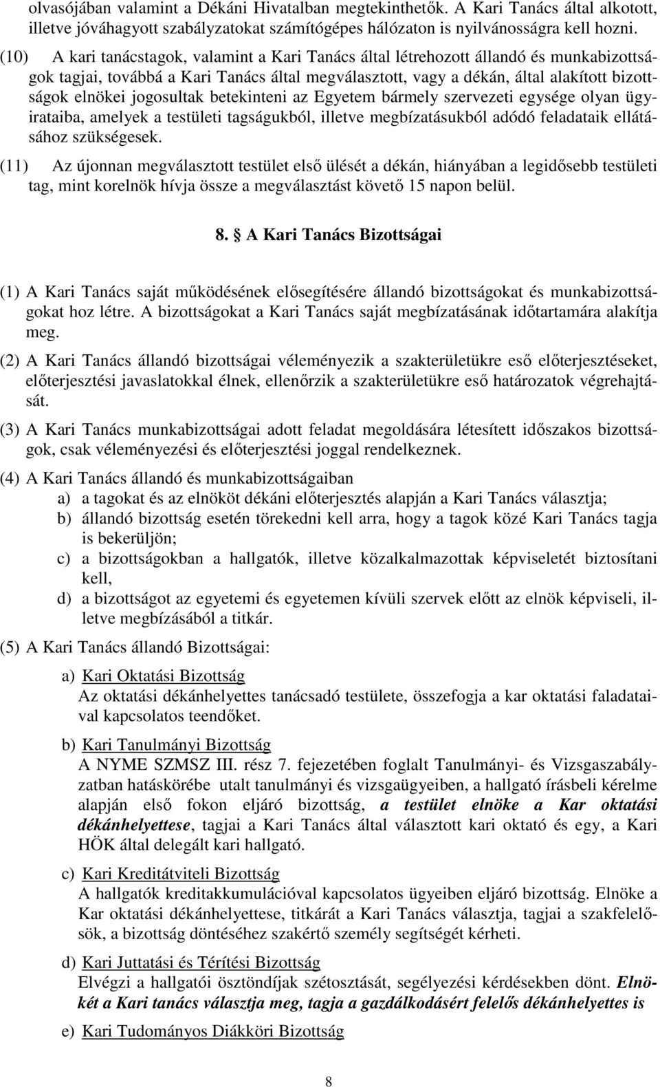 jogosultak betekinteni az Egyetem bármely szervezeti egysége olyan ügyirataiba, amelyek a testületi tagságukból, illetve megbízatásukból adódó feladataik ellátásához szükségesek.