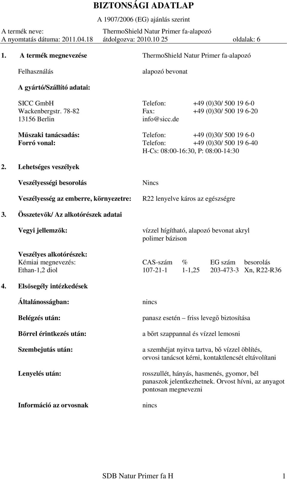 78-82 Fax: +49 (0)30/ 500 19 6-20 13156 Berlin info@sicc.de Műszaki tanácsadás: Telefon: +49 (0)30/ 500 19 6-0 Forró vonal: Telefon: +49 (0)30/ 500 19 6-40 H-Cs: 08:00-16:30, P: 08:00-14:30 2.