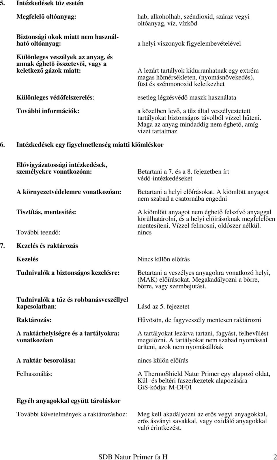 hőmérsékleten, (nyomásnövekedés), füst és szénmonoxid keletkezhet esetleg légzésvédő maszk használata a közelben levő, a tűz által veszélyeztetett tartályokat biztonságos távolból vízzel hűteni.