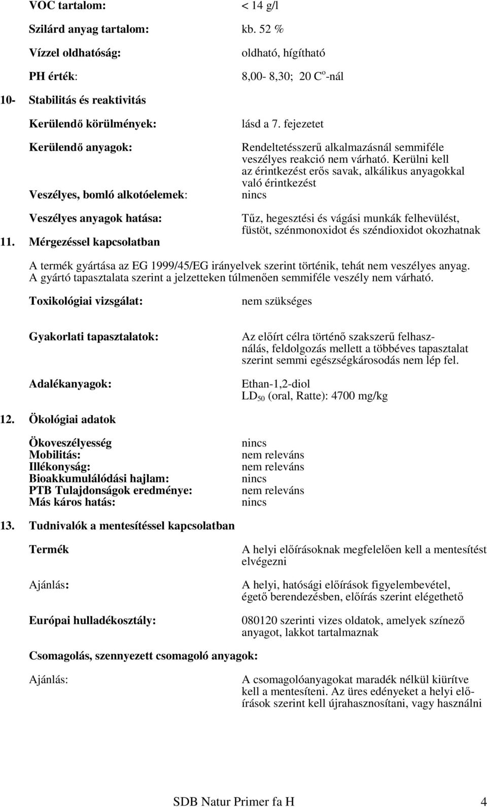 hatása: 11. Mérgezéssel kapcsolatban lásd a 7. fejezetet Rendeltetésszerű alkalmazásnál semmiféle veszélyes reakció nem várható.