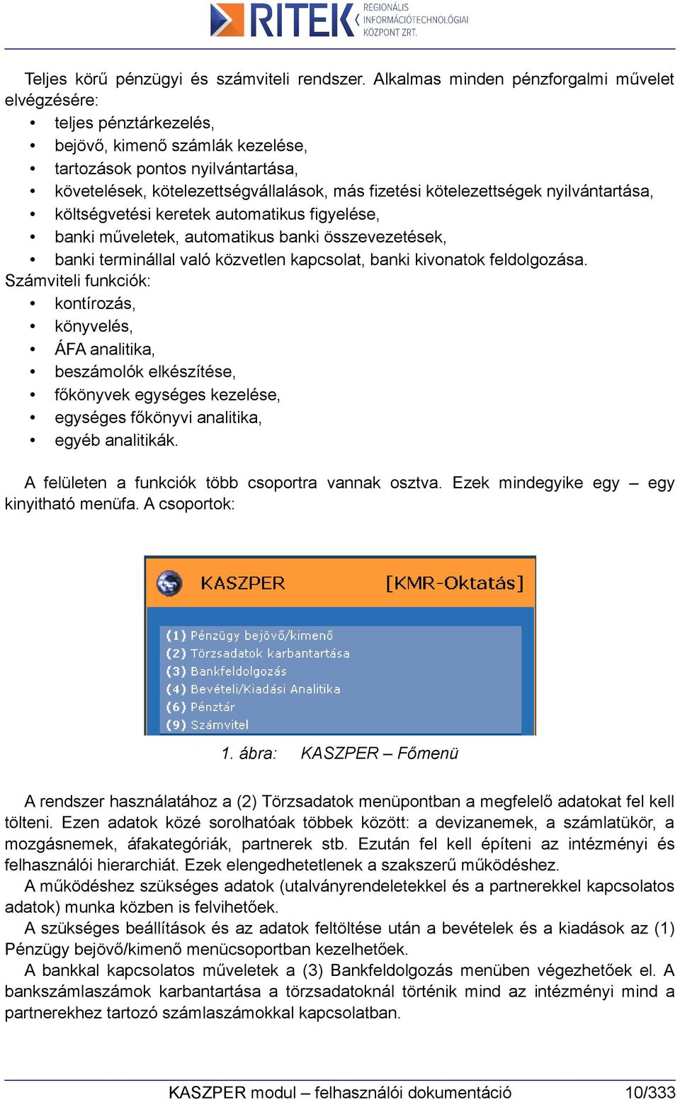 kötelezettségek nyilvántartása, költségvetési keretek automatikus figyelése, banki műveletek, automatikus banki összevezetések, banki terminállal való közvetlen kapcsolat, banki kivonatok