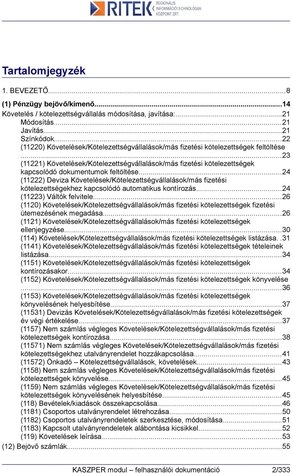 ..24 (11222) Deviza Követelések/Kötelezettségvállalások/más fizetési kötelezettségekhez kapcsolódó automatikus kontírozás...24 (11223) Váltók felvitele.