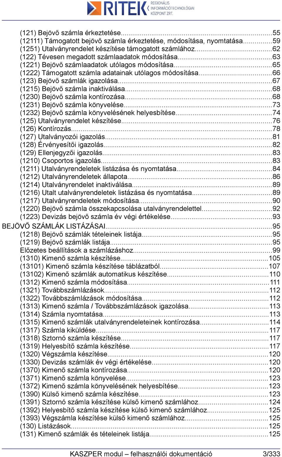 ..67 (1215) Bejövő számla inaktiválása...68 (1230) Bejövő számla kontírozása...68 (1231) Bejövő számla könyvelése...73 (1232) Bejövő számla könyvelésének helyesbítése.