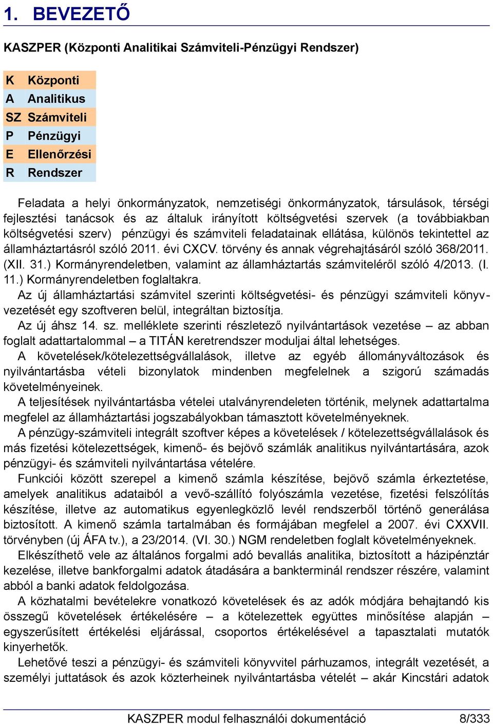 tekintettel az államháztartásról szóló 2011. évi CXCV. törvény és annak végrehajtásáról szóló 368/2011. (XII. 31.) Kormányrendeletben, valamint az államháztartás számviteléről szóló 4/2013. (I. 11.