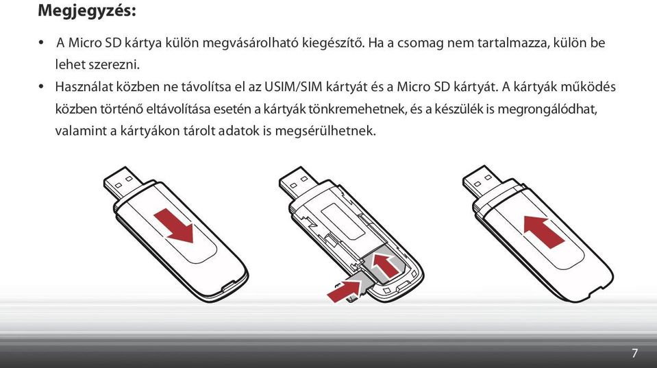 Használat közben ne távolítsa el az USIM/SIM kártyát és a Micro SD kártyát.