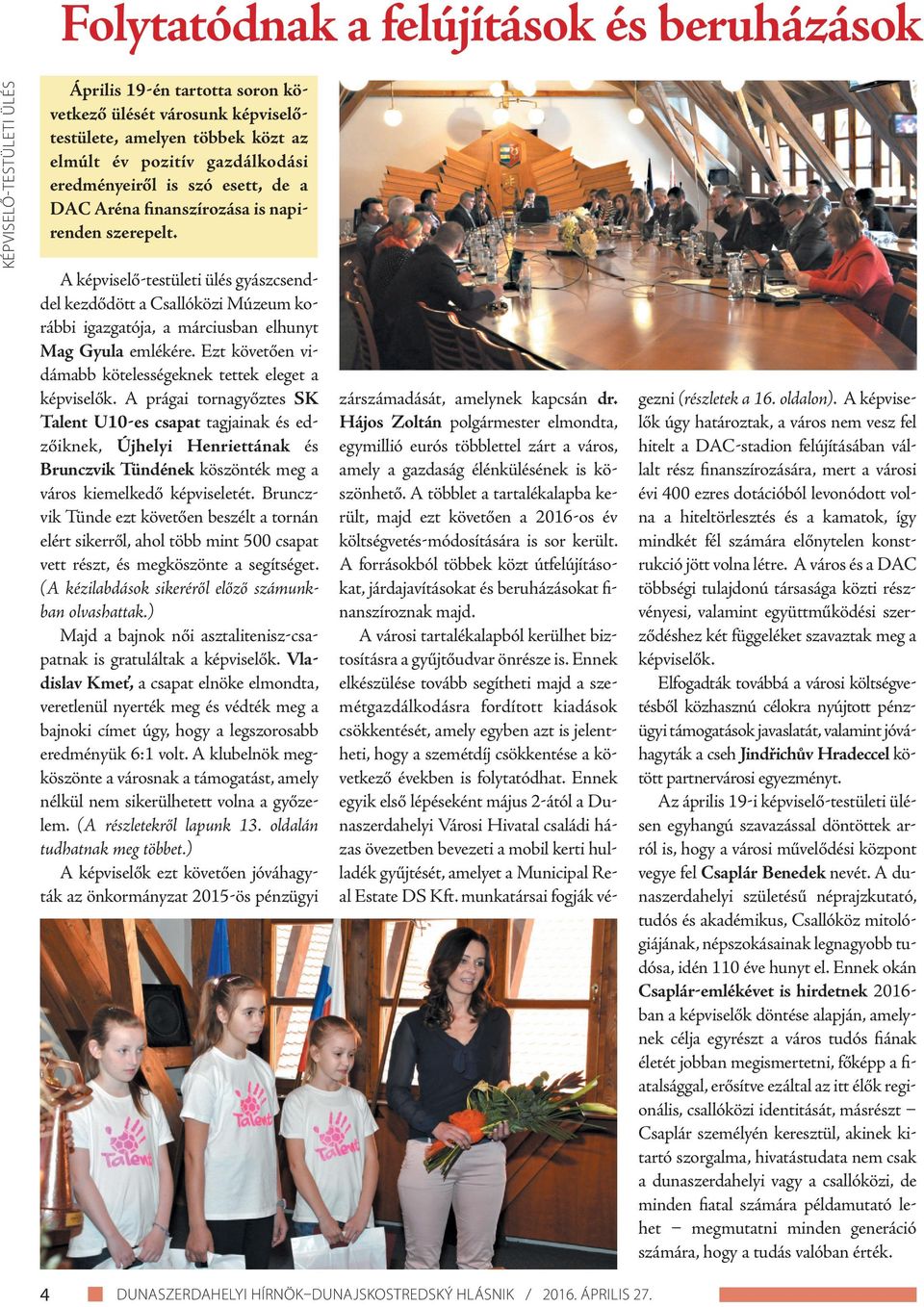 A képviselő-testületi ülés gyászcsenddel kezdődött a Csallóközi Múzeum korábbi igazgatója, a márciusban elhunyt Mag Gyula emlékére. Ezt követően vidámabb kötelességeknek tettek eleget a képviselők.