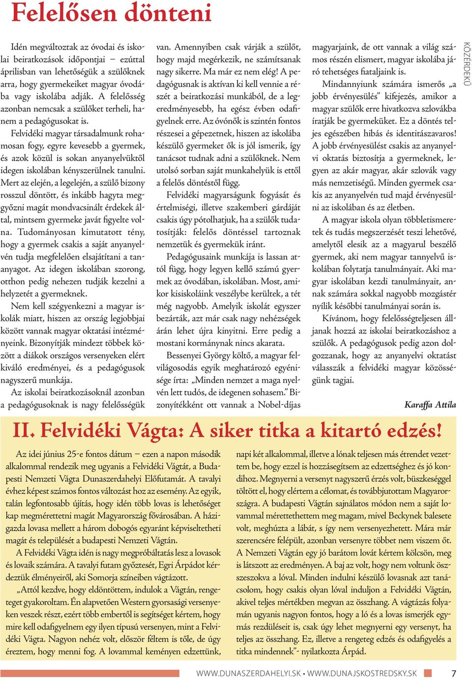 Felvidéki magyar társadalmunk rohamosan fogy, egyre kevesebb a gyermek, és azok közül is sokan anyanyelvüktől idegen iskolában kényszerülnek tanulni.