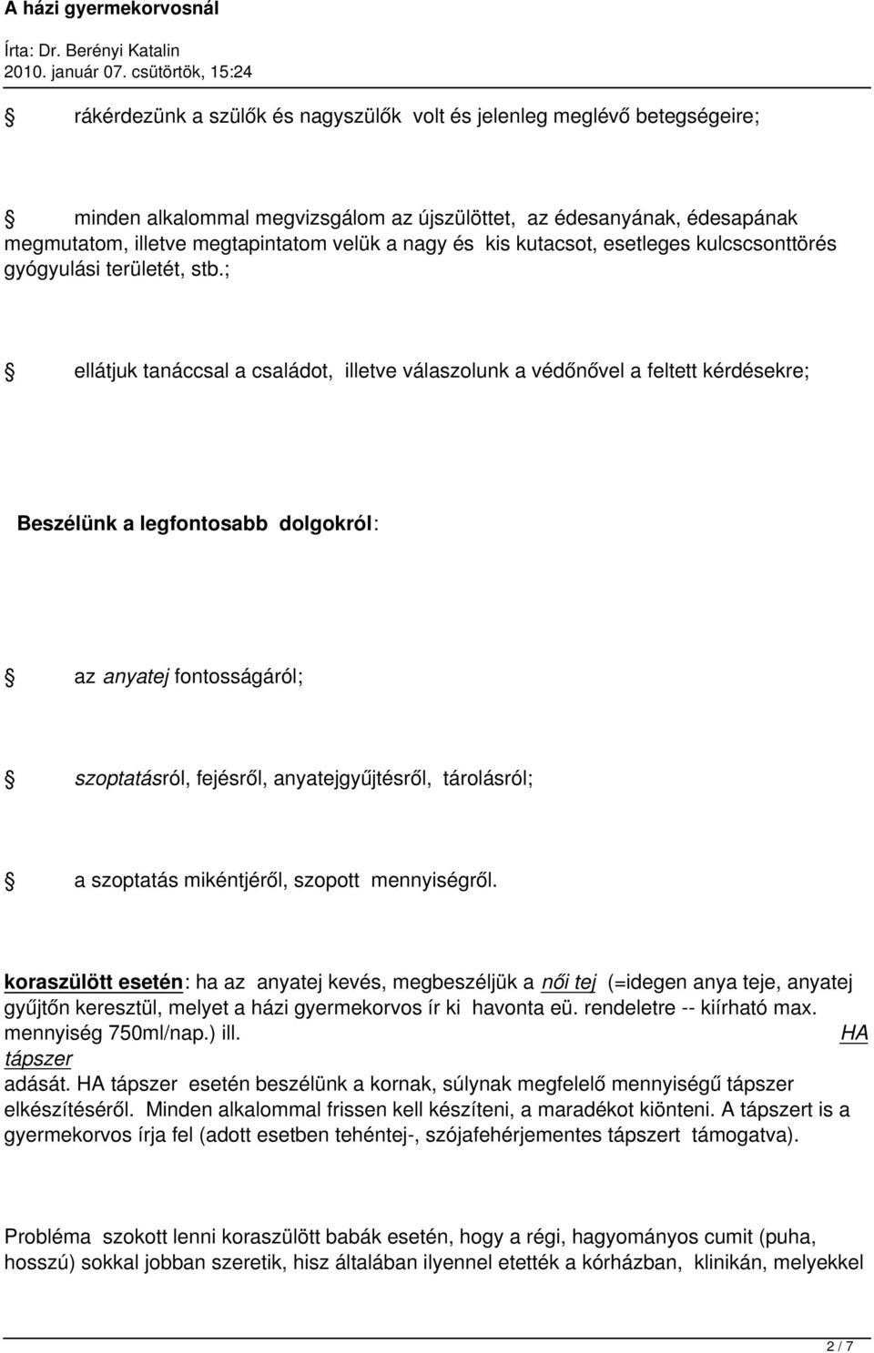 ; ellátjuk tanáccsal a családot, illetve válaszolunk a védőnővel a feltett kérdésekre; Beszélünk a legfontosabb dolgokról: az anyatej fontosságáról; szoptatásról, fejésről, anyatejgyűjtésről,