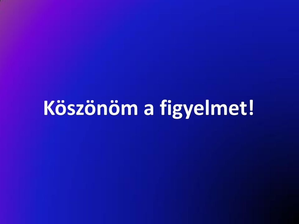 figyelmet!