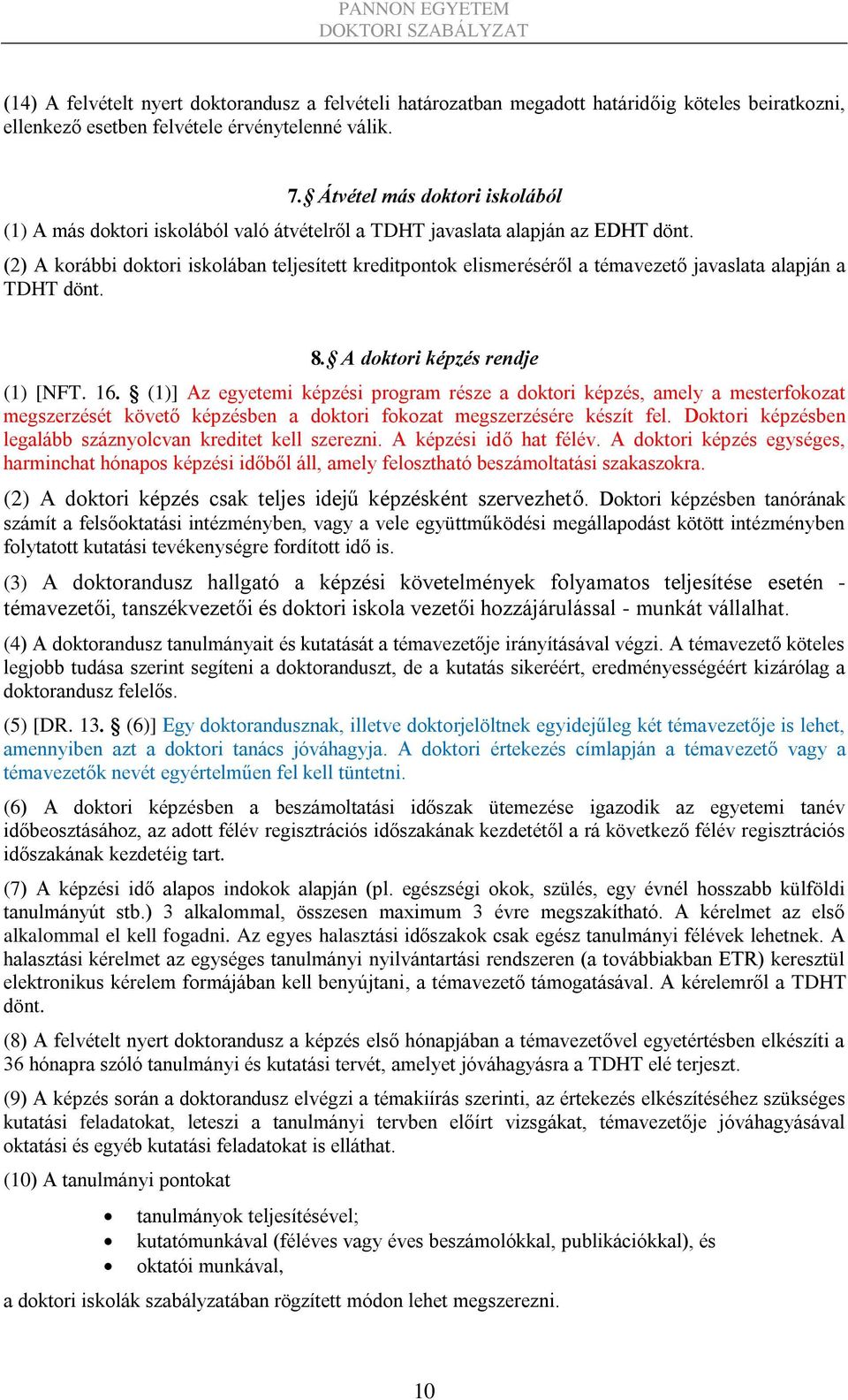 (2) A korábbi doktori iskolában teljesített kreditpontok elismeréséről a témavezető javaslata alapján a TDHT dönt. 8. A doktori képzés rendje (1) [NFT. 16.