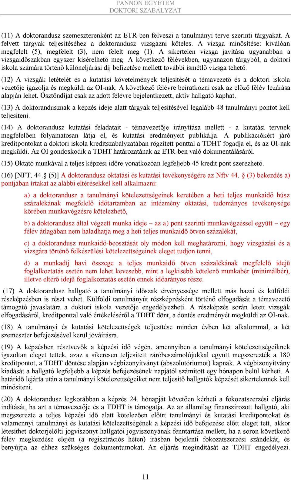 A következő félévekben, ugyanazon tárgyból, a doktori iskola számára történő különeljárási díj befizetése mellett további ismétlő vizsga tehető.