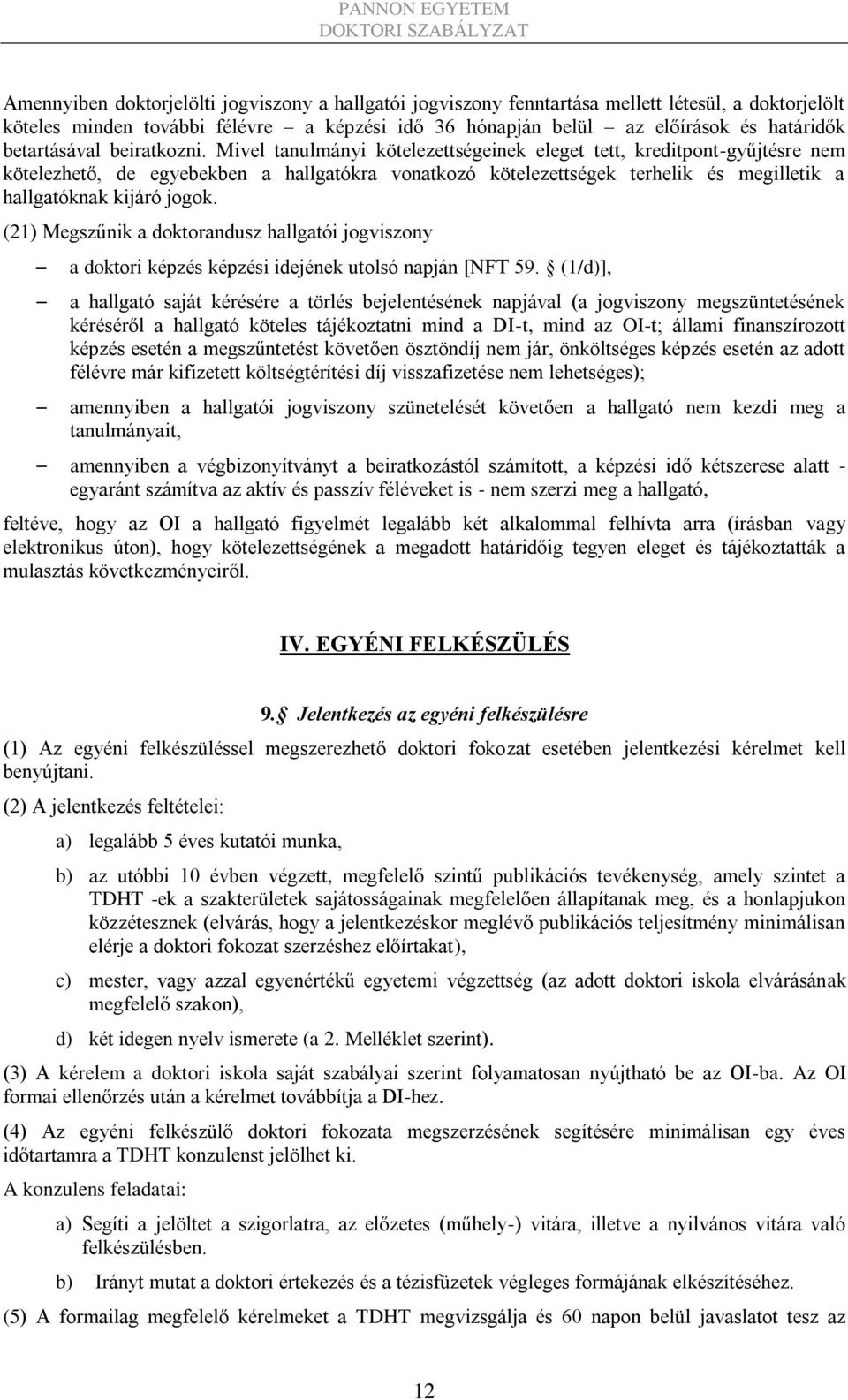 Mivel tanulmányi kötelezettségeinek eleget tett, kreditpont-gyűjtésre nem kötelezhető, de egyebekben a hallgatókra vonatkozó kötelezettségek terhelik és megilletik a hallgatóknak kijáró jogok.