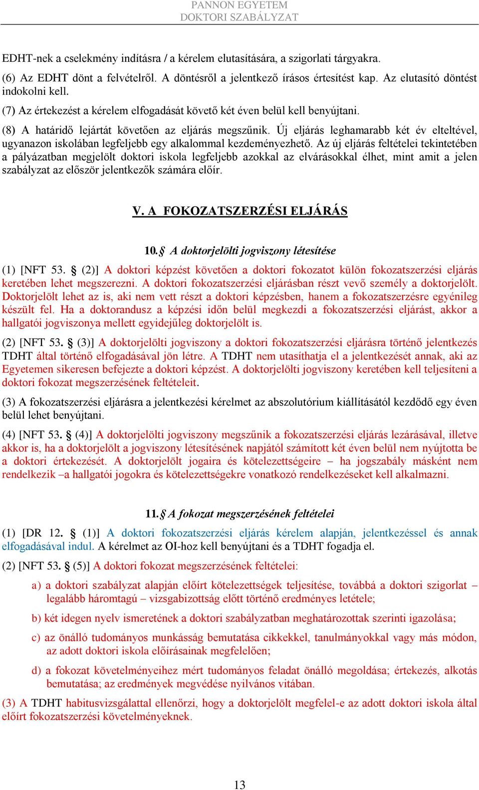 Új eljárás leghamarabb két év elteltével, ugyanazon iskolában legfeljebb egy alkalommal kezdeményezhető.