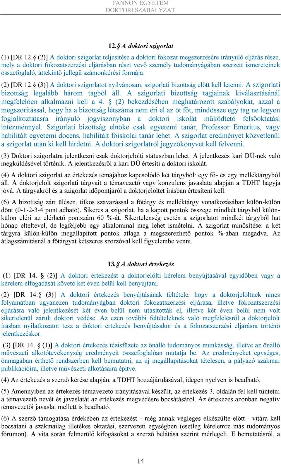 összefoglaló, áttekintő jellegű számonkérési formája. (2) [DR 12. (3)] A doktori szigorlatot nyilvánosan, szigorlati bizottság előtt kell letenni. A szigorlati bizottság legalább három tagból áll.