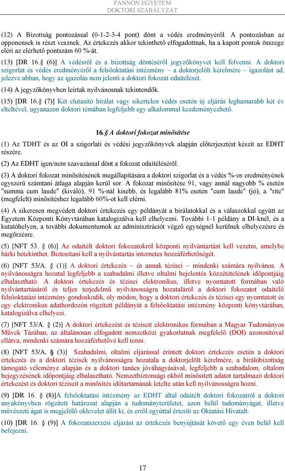 A doktori szigorlat és védés eredményéről a felsőoktatási intézmény a doktorjelölt kérelmére igazolást ad, jelezve abban, hogy az igazolás nem jelenti a doktori fokozat odaítélését.