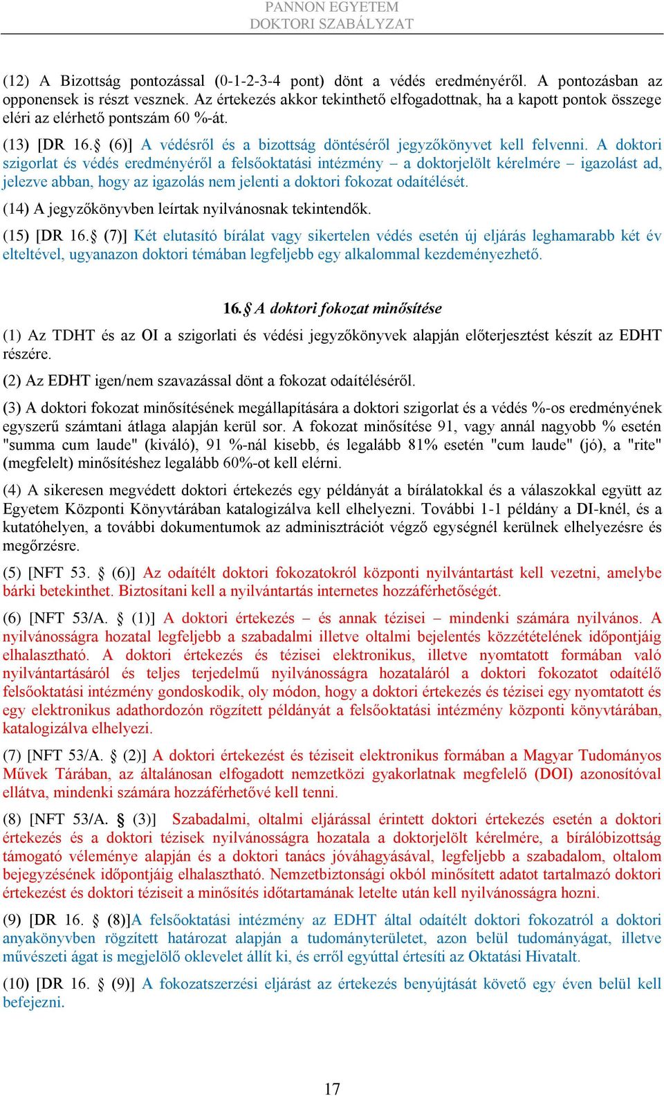 A doktori szigorlat és védés eredményéről a felsőoktatási intézmény a doktorjelölt kérelmére igazolást ad, jelezve abban, hogy az igazolás nem jelenti a doktori fokozat odaítélését.