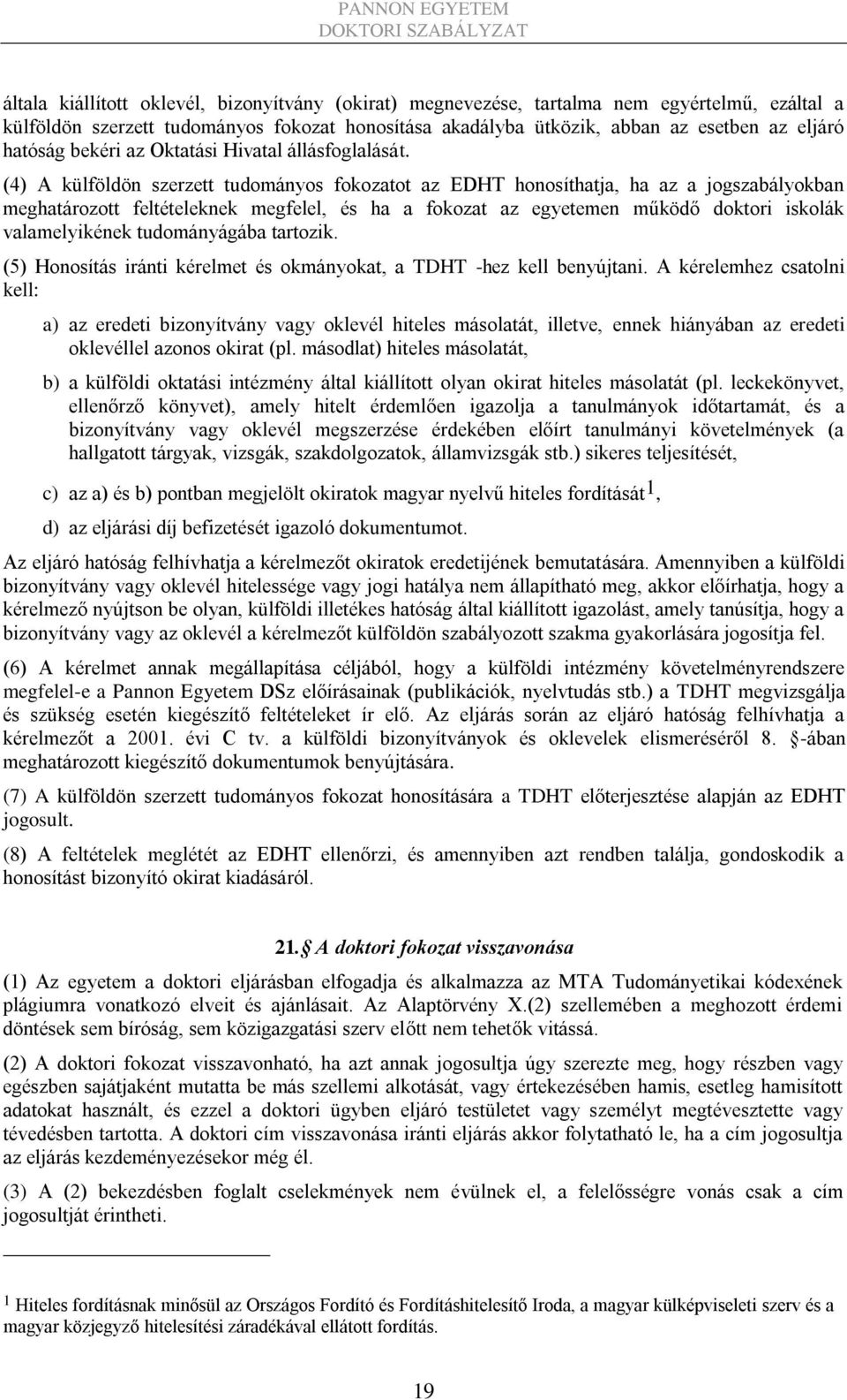 (4) A külföldön szerzett tudományos fokozatot az EDHT honosíthatja, ha az a jogszabályokban meghatározott feltételeknek megfelel, és ha a fokozat az egyetemen működő doktori iskolák valamelyikének