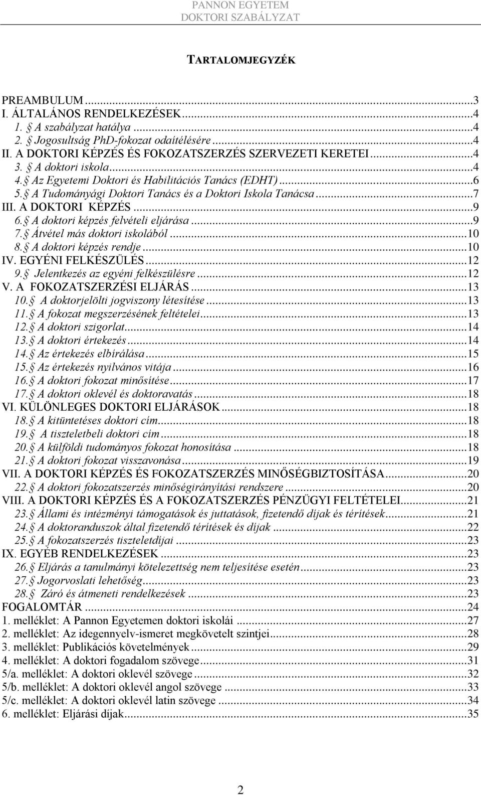 A doktori képzés felvételi eljárása...9 7. Átvétel más doktori iskolából... 10 8. A doktori képzés rendje... 10 IV. EGYÉNI FELKÉSZÜLÉS... 12 9. Jelentkezés az egyéni felkészülésre... 12 V.