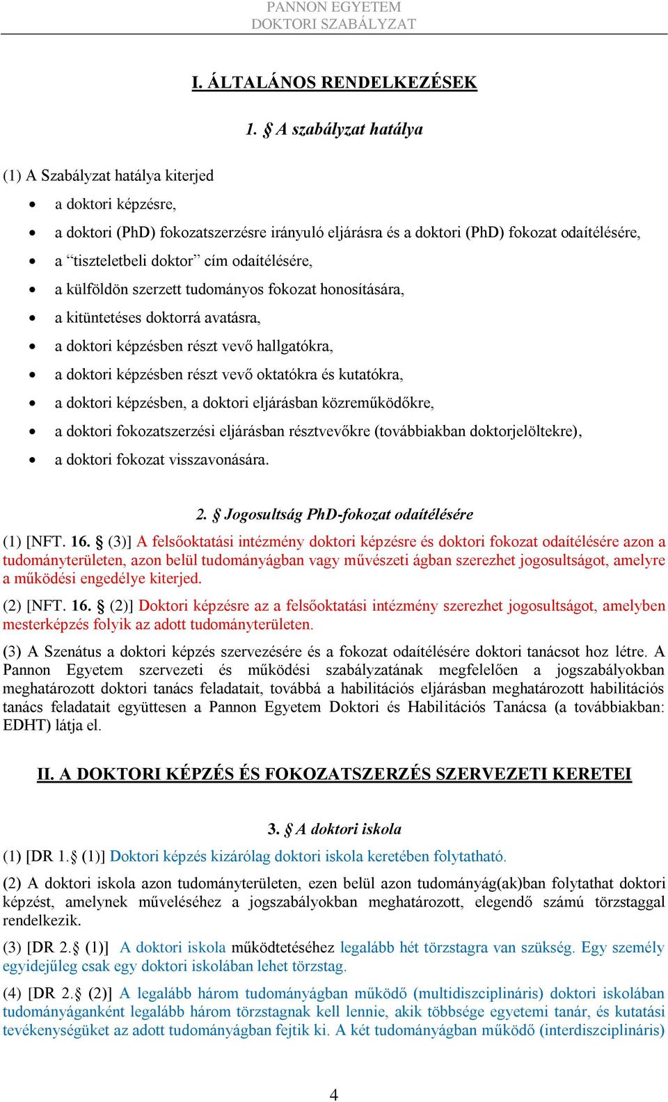 odaítélésére, a külföldön szerzett tudományos fokozat honosítására, a kitüntetéses doktorrá avatásra, a doktori képzésben részt vevő hallgatókra, a doktori képzésben részt vevő oktatókra és