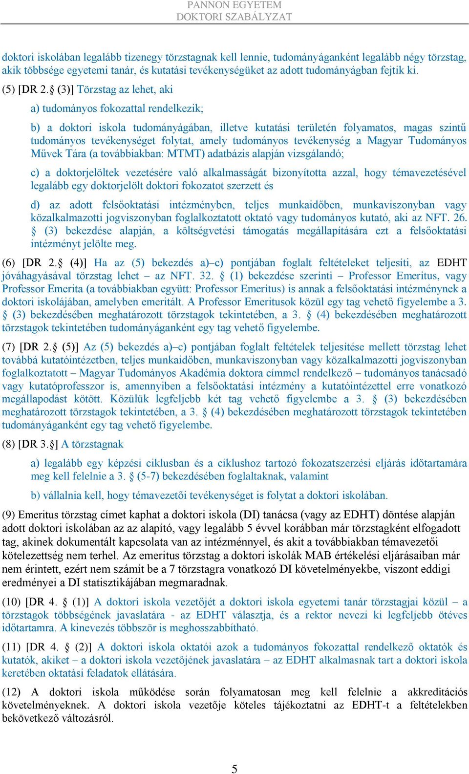 (3)] Törzstag az lehet, aki a) tudományos fokozattal rendelkezik; b) a doktori iskola tudományágában, illetve kutatási területén folyamatos, magas szintű tudományos tevékenységet folytat, amely