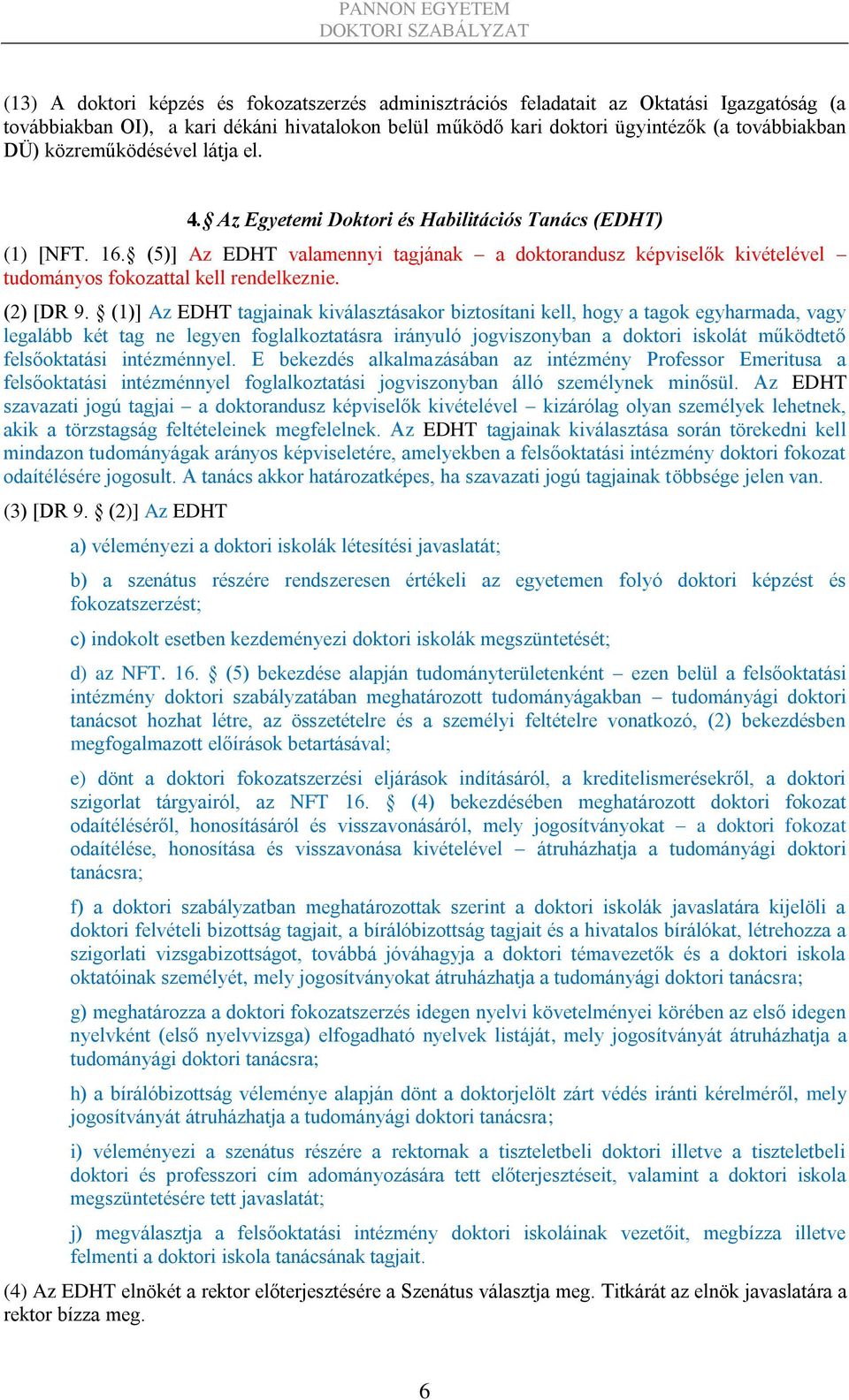 (5)] Az EDHT valamennyi tagjának a doktorandusz képviselők kivételével tudományos fokozattal kell rendelkeznie. (2) [DR 9.