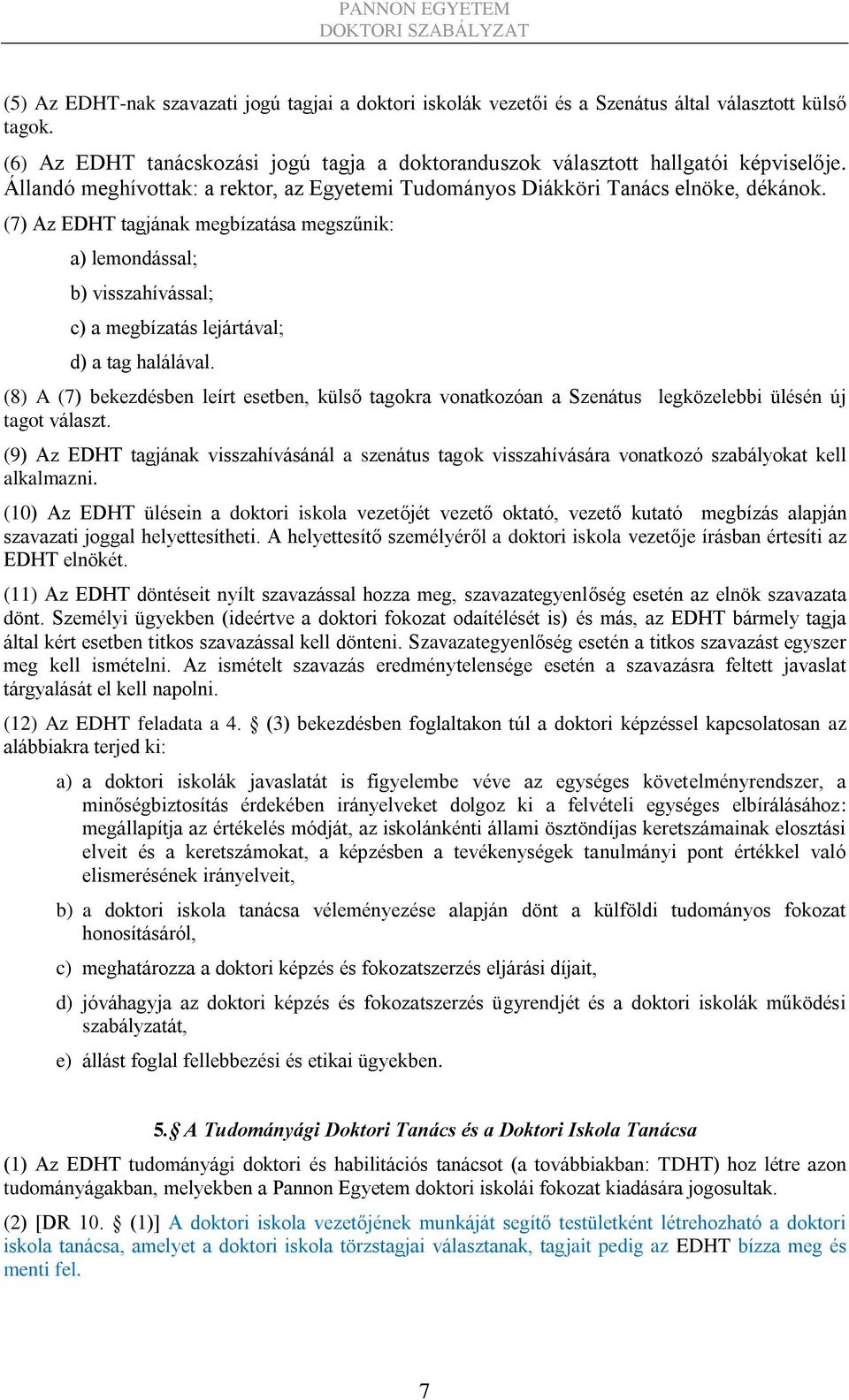 (7) Az EDHT tagjának megbízatása megszűnik: a) lemondással; b) visszahívással; c) a megbízatás lejártával; d) a tag halálával.