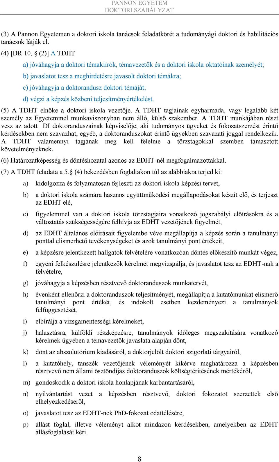 témáját; d) végzi a képzés közbeni teljesítményértékelést. (5) A TDHT elnöke a doktori iskola vezetője.